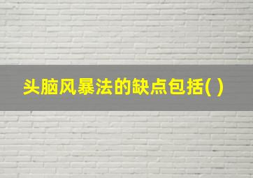 头脑风暴法的缺点包括( )